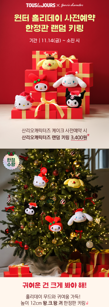 홀리데이 시즌산리오 캐릭터즈 키링 이벤트 상세 페이지.
윈터 홀리데이 사전예약 한정판 랜덤 키링
11월 14일 부터 소진 시까지

산리오캐릭터즈 케이크 사전예약 시 산리오캐릭터즈 랜덤 키링 3400원

한정 수량
귀여운 건 크게 봐야 해!
홀리데이 무드와 귀여움 가득!
높이 12cm 왕크왕귀 한정판 키링