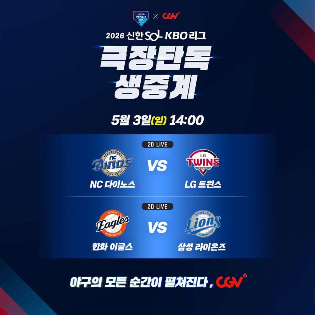 CGV KBO 리그 중계

2026 신한 SOL KBO리그
극장 단독 생중계

5월 3일 일요일 14시

NC 다이노스 VS LG 트윈스
한화 이글스 VS 삼성 라이온즈

야구의 모든 순간이 펼쳐진다, CGV