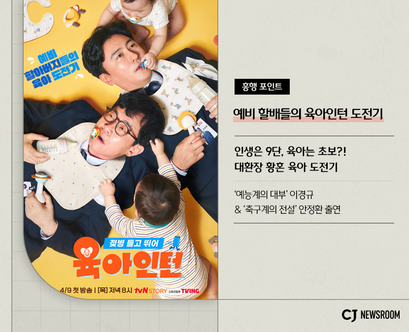 <육아인턴> 작품 정보

흥행 포인트 : 예비 할배들의 육아인턴 도전기

인생은 9단, 육아는 초보?!
대환장 황혼 육아 도전기

'예능계의 대부' 이경규 & '축구계의 전설' 안정환 출연