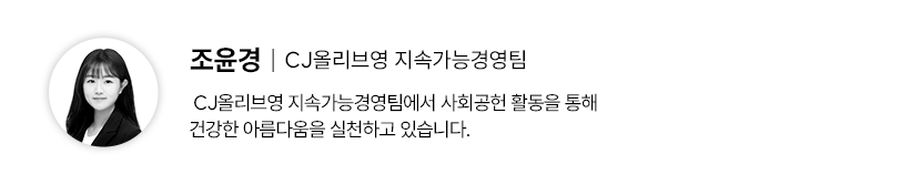 필진 조윤경 CJ올리브영 지속가능경영팀 CJ올리브영 지속가능경영팀에서 사회공헌 활동을 통해 건강한 아름다움을 실천하고 있습니다.